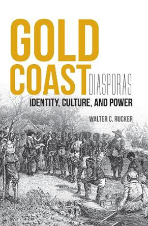 Gold Coast Diasporas: Identity, Culture, and Power by Walter C. Rucker