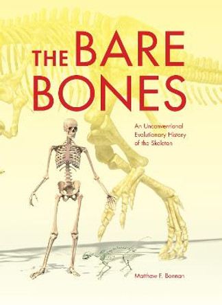 The Bare Bones: An Unconventional Evolutionary History of the Skeleton by Matthew F. Bonnan