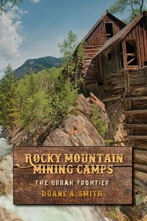 Rocky Mountain Mining Camps: The Urban Frontier by Duane A. Smith