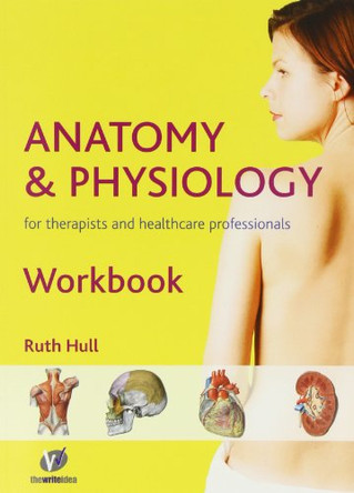 Anatomy and Physiology Workbook for Therapists and Healthcare Professionals by Ruth Hull 9780955901126 [USED COPY]