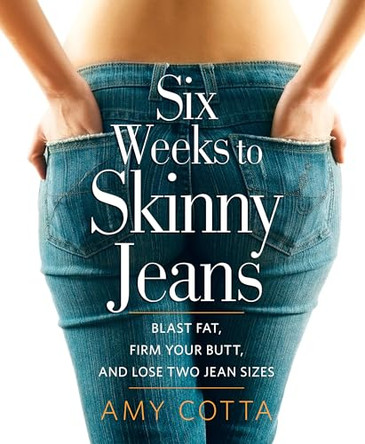 Six Weeks to Skinny Jeans: Blast Fat, Firm Your Butt, and Lose Two Jean Sizes by Amy Cotta 9781609611071 [USED COPY]