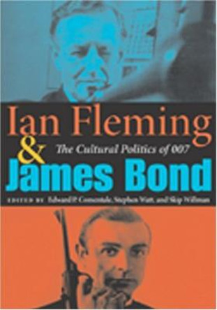 Ian Fleming and James Bond: The Cultural Politics of 007 by Edward P. Comentale