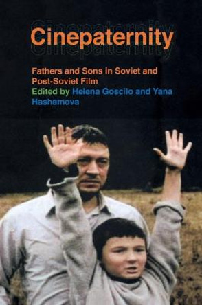 Cinepaternity: Fathers and Sons in Soviet and Post-Soviet Film by Helena Goscilo