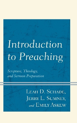 Introduction to Preaching: Scripture, Theology, and Sermon Preparation by Leah D. Schade 9781538138595