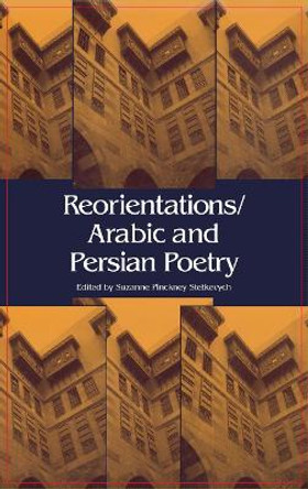 Reorientations / Arabic and Persian Poetry by Suzanne Pinckney Stetkevych