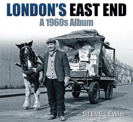 London's East End: A 1960s Album by Steve Lewis 9780752454863 [USED COPY]