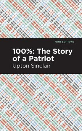 100%: The Story of a Patriot by Upton Sinclair 9781513208305