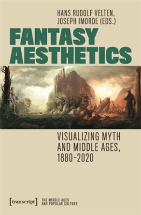 Fantasy Aesthetics: Visualizing Myth and Middle Ages, 1880-2020 by Hans Rudolf Velten 9783837670585