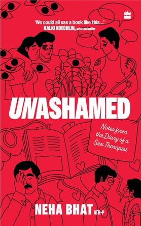Unashamed: Notes From the Diary of a Sex Therapist by Neha Bhat 9789356996281