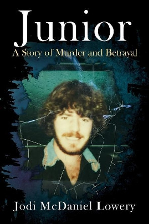 Junior: A Story of Murder and Betrayal by Jodi McDaniel Lowery 9781977204561