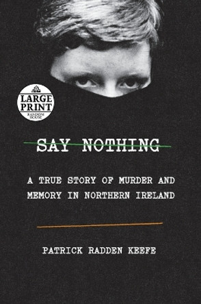 Say Nothing: A True Story of Murder and Memory in Northern Ireland by Patrick Radden Keefe 9781984883216