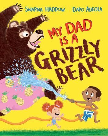 My Dad Is A Grizzly Bear by Swapna Haddow