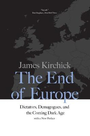 The End of Europe: Dictators, Demagogues, and the Coming Dark Age by James Kirchick