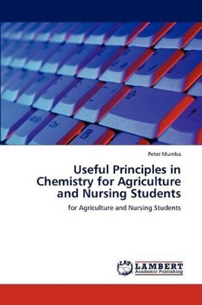 Useful Principles in Chemistry for Agriculture and Nursing Students by Peter Mumba 9783845438214