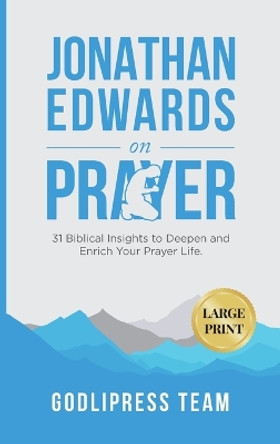 Jonathan Edwards on Prayer: 31 Biblical Insights to Deepen and Enrich Your Prayer Life (LARGE PRINT) by Godlipress Team 9788419204325