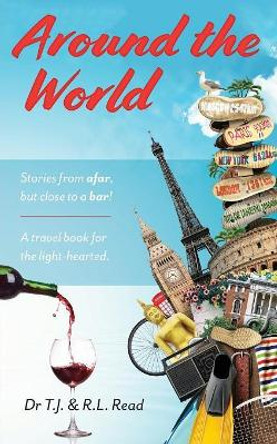 Around the World: Stories from a Far, But Close to a Bar! by Dr T J and R L Read 9781773704098