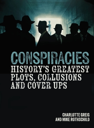 Conspiracies: History's Greatest Plots, Collusions and Cover Ups by Charlotte Greig 9781398837287