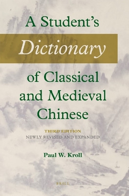 A Student's Dictionary of Classical and Medieval Chinese. Third Edition: Newly Revised and Expanded by Paul W. Kroll 9789004499393