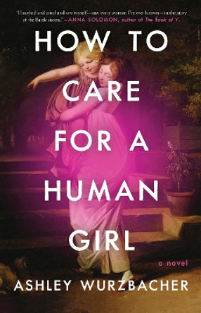 How to Care for a Human Girl: A Novel by Ashley Wurzbacher 9781982157234