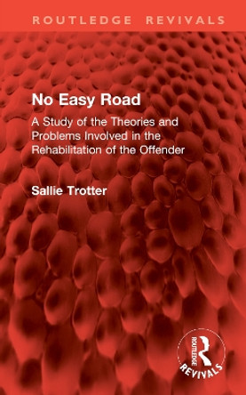 No Easy Road: A Study of the Theories and Problems Involved in the Rehabilitation of the Offender Sallie Trotter 9781032931807