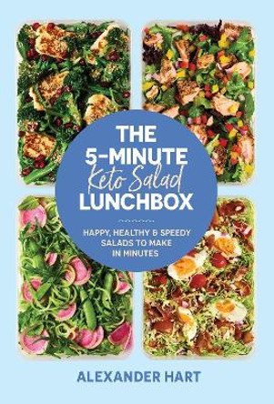 The 5-Minute Keto Salad Lunchbox: Happy, healthy & speedy meals to make in minutes Alexander Hart 9781923049796