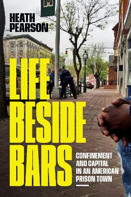 Life beside Bars: Confinement and Capital in an American Prison Town heath pearson 9781478031147