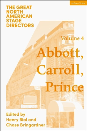 Great North American Stage Directors Volume 4: George Abbott, Vinnette Carroll, Harold Prince Henry Bial 9781350525948