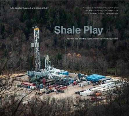 Shale Play: Poems and Photographs from the Fracking Fields by Julia Spicher Kasdorf