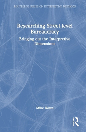 Researching Street-level Bureaucracy: Bringing out the Interpretive Dimensions Mike Rowe 9781032274515