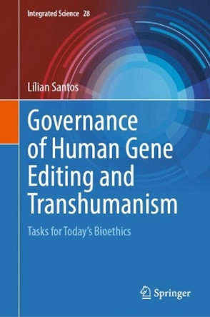 Governance of Human Gene Editing and Transhumanism: Tasks for Today’s Bioethics Lílian Santos 9783031708626