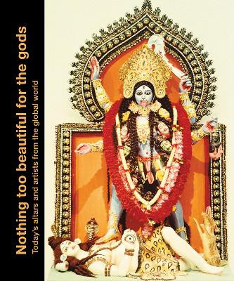 Nothing too Beautiful for the Gods: Today’s Altars and Artists from the Global World Bérengère Primat 9791254600870