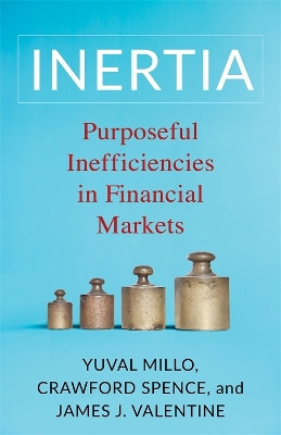 Inertia: Purposeful Inefficiencies in Financial Markets Yuval Millo 9780231212236