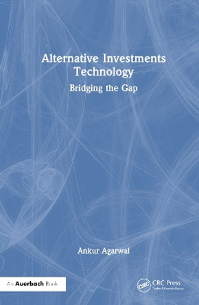 Alternative Investments Technology: Bridging the Gap Ankur Agarwal 9781032763880
