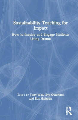 Sustainability Teaching for Impact: How to Inspire and Engage Students Using Drama Tony Wall 9781032769301