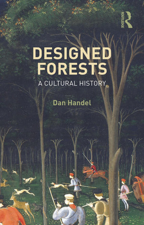 Designed Forests: A Cultural History Dan Handel 9781032753171