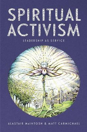 Spiritual Activism: Leadership as service Alastair McIntosh 9781399423151