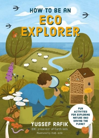 How to be an Eco Explorer: Fun Activities for Exploring Nature and Saving the Planet Yussef Rafik 9781917194037