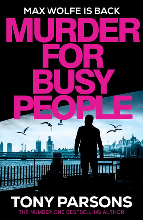Murder for Busy People: A new Max Wolfe thriller from the no.1 bestselling author Tony Parsons 9781529197334