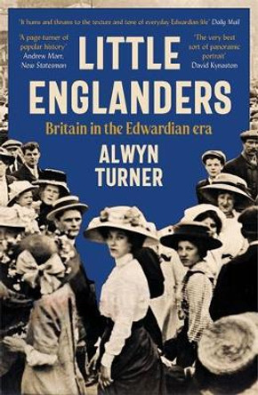Little Englanders: Britain in the Edwardian Era Alwyn Turner 9781800815315