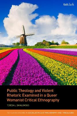 Public Theology and Violent Rhetoric Examined in a Queer Womanist Critical Ethnography Rev Dr Teresa L. Smallwood 9780567711236