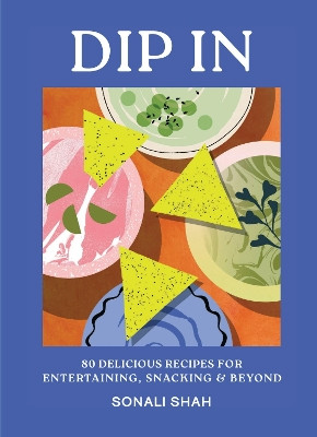 Dip In: 80 delicious, versatile recipes for entertaining, snacking and beyond Sonali Shah 9781804192726