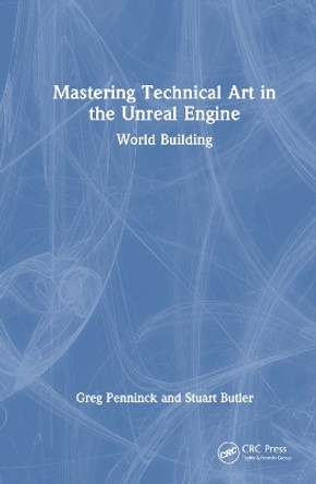 Mastering Technical Art in the Unreal Engine: World Building Greg Penninck 9781032663876