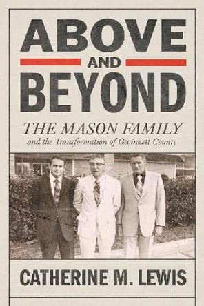 Above and Beyond: The Mason Family and the Transformation of Gwinnett County Catherine M. Lewis 9780881469455