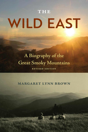 The Wild East: A Biography of the Great Smoky Mountains Margaret Lynn Brown 9780813080864