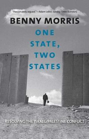 One State, Two States: Resolving the Israel/Palestine Conflict by Benny Morris