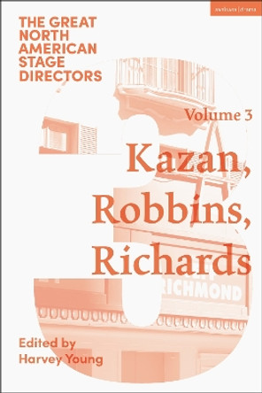 Great North American Stage Directors Volume 3: Elia Kazan, Jerome Robbins, Lloyd Richards Harvey Young 9781350525931