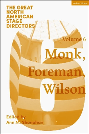 Great North American Stage Directors Volume 6: Meredith Monk, Richard Foreman, Robert Wilson Ann M. Shanahan 9781350526112