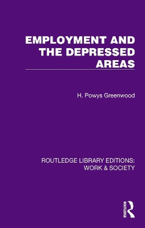 Employment and the Depressed Areas H. Powys Greenwood 9781032813516