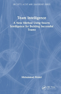 Team Intelligence: A New Method Using Swarm Intelligence for Building Successful Teams Mohammad Nozari 9781032863627