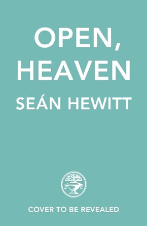Open, Heaven Seán Hewitt 9781787335196